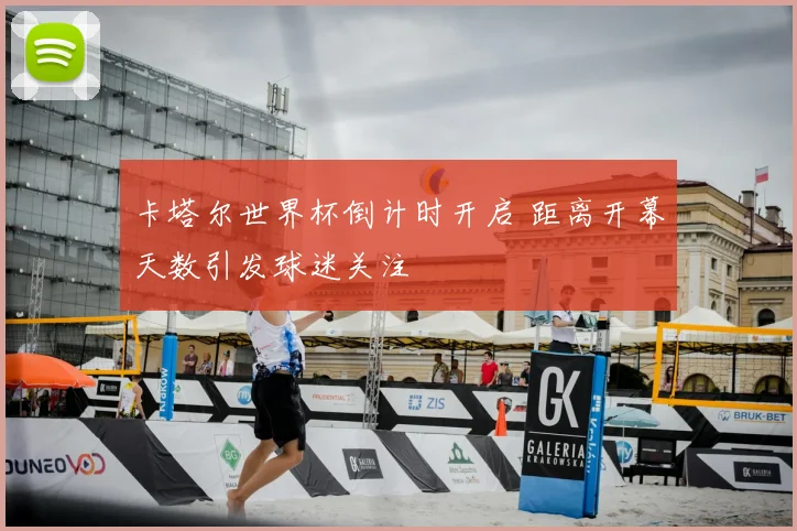 卡塔尔世界杯倒计时开启 距离开幕天数引发球迷关注