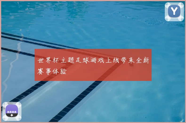世界杯主题足球游戏上线带来全新赛事体验